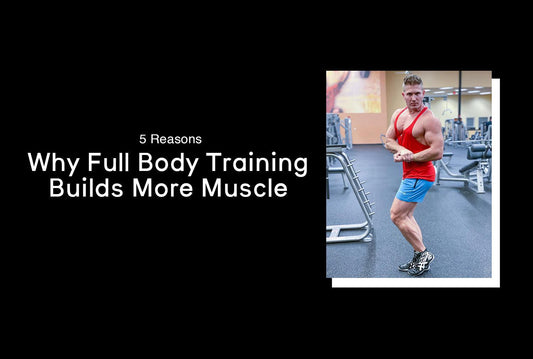 5 Reasons Why Full Body Training Will Help You Build More Muscle - Jed North Canada